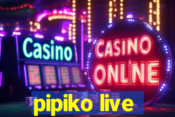 pipiko live