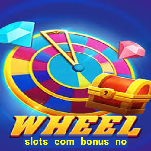 slots com bonus no cadastro e saque free