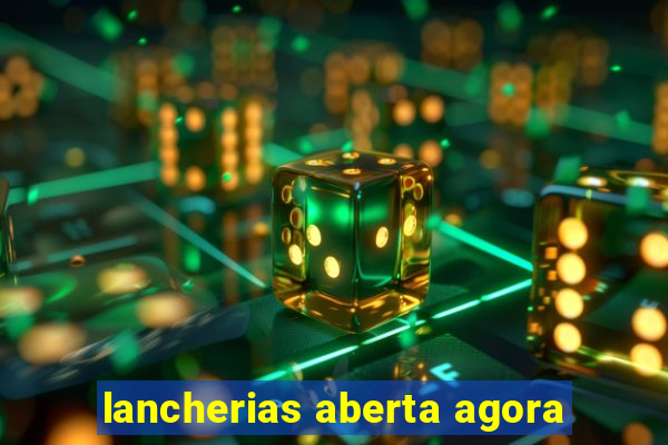 lancherias aberta agora