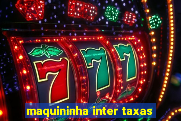 maquininha inter taxas