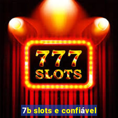 7b slots e confiável