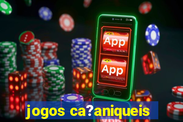 jogos ca?aniqueis