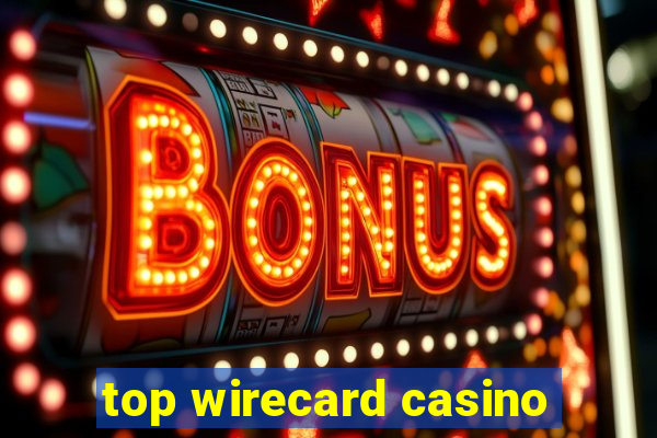 top wirecard casino