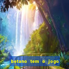 betano tem o jogo do tigre