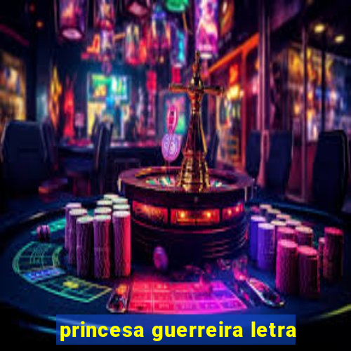 princesa guerreira letra