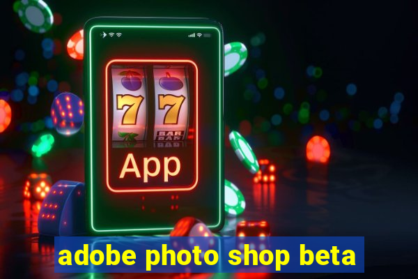 adobe photo shop beta