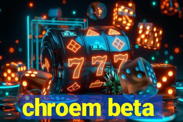 chroem beta