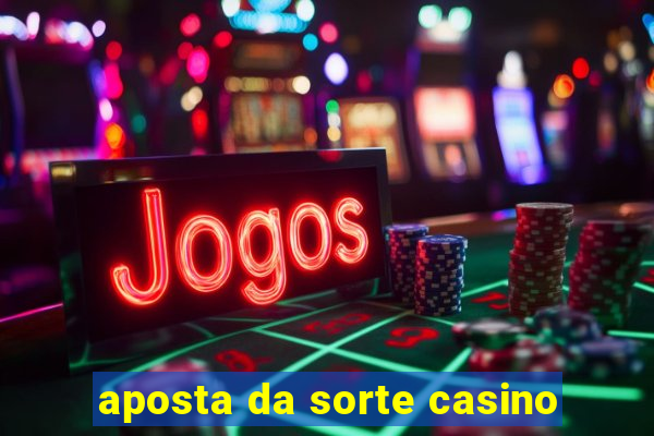 aposta da sorte casino