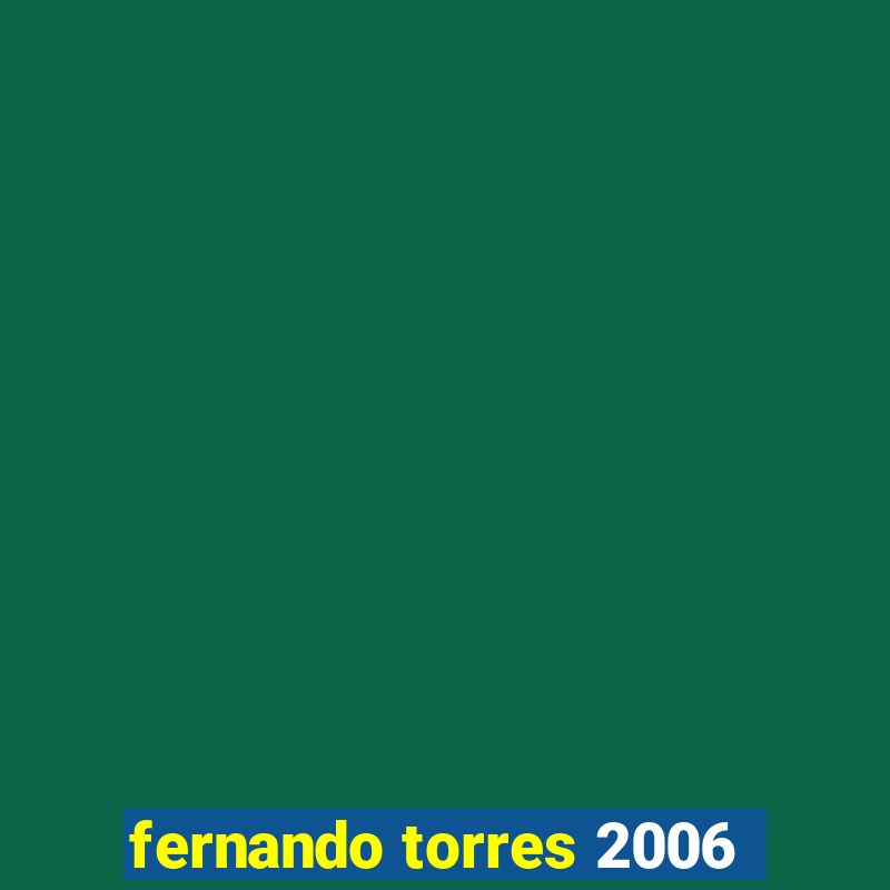 fernando torres 2006