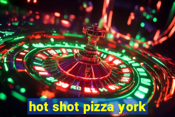 hot shot pizza york