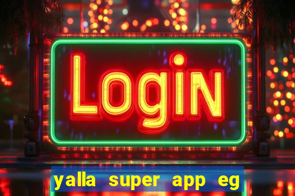 yalla super app eg ??? ???? ??