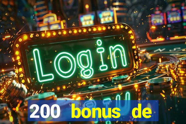 200 bonus de dép?t de casino