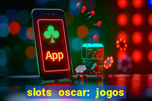 slots oscar: jogos de casino