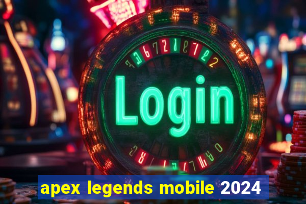 apex legends mobile 2024