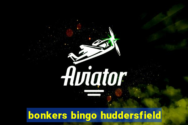 bonkers bingo huddersfield