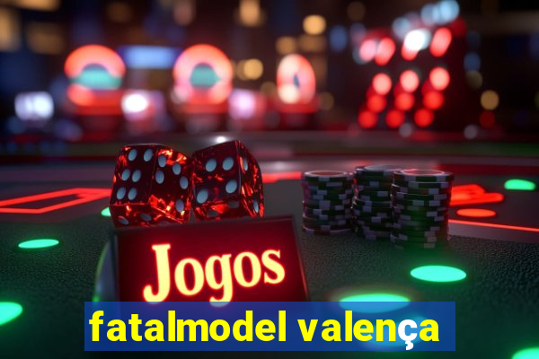 fatalmodel valença