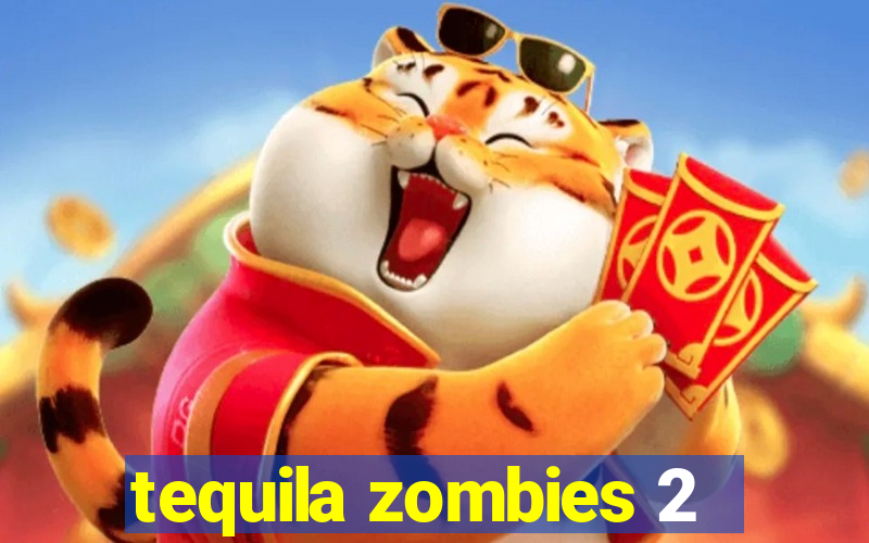 tequila zombies 2