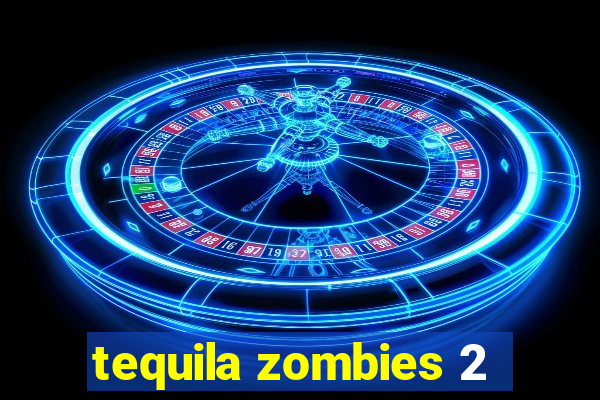 tequila zombies 2