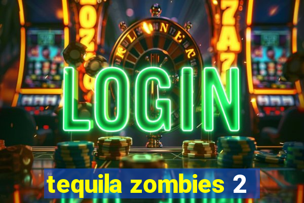 tequila zombies 2