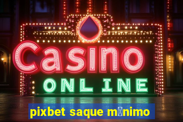 pixbet saque m铆nimo