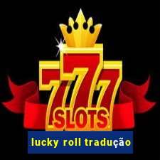 lucky roll tradução