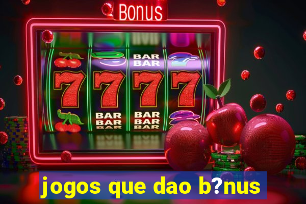 jogos que dao b?nus