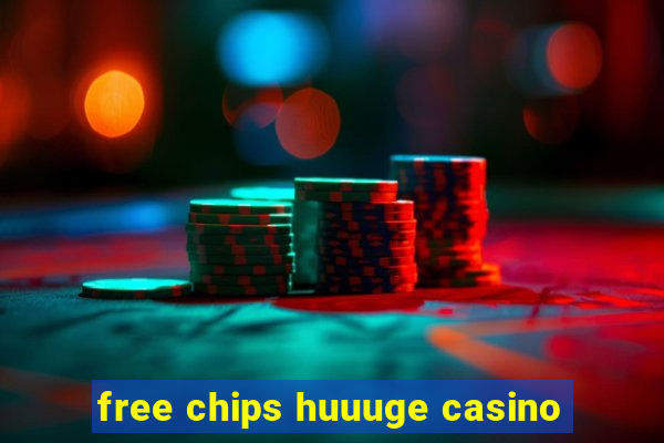 free chips huuuge casino