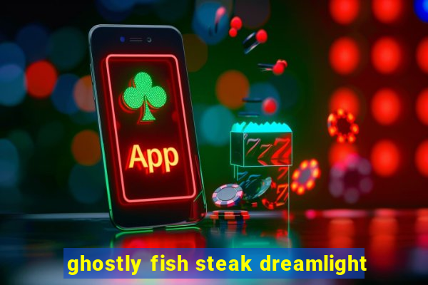 ghostly fish steak dreamlight