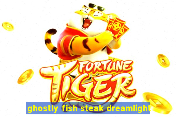 ghostly fish steak dreamlight