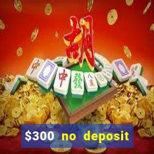 $300 no deposit bonus casino