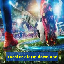 rooster alarm download