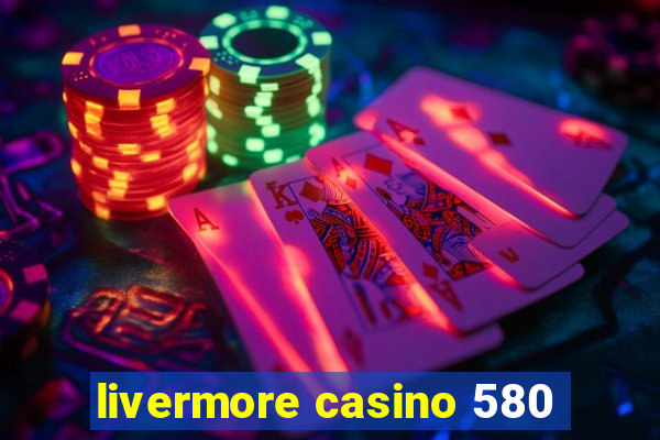 livermore casino 580