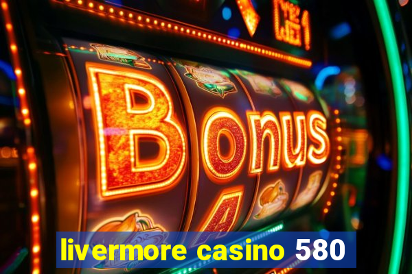 livermore casino 580