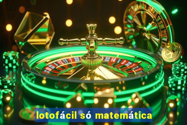 lotofácil só matemática