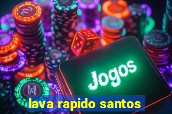 lava rapido santos