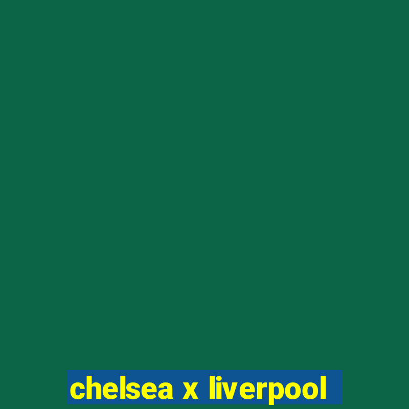 chelsea x liverpool