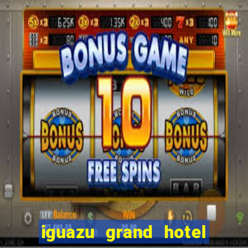 iguazu grand hotel resort & casino puerto iguazu