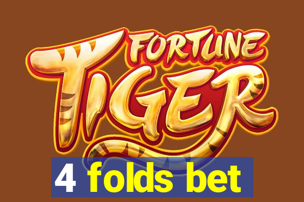 4 folds bet