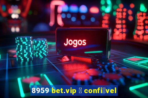 8959 bet.vip 茅 confi谩vel