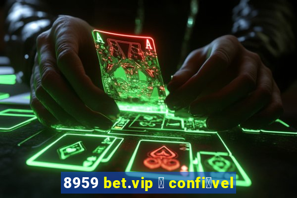 8959 bet.vip 茅 confi谩vel