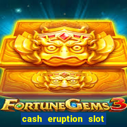 cash eruption slot machine glitch