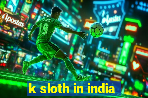 k sloth in india