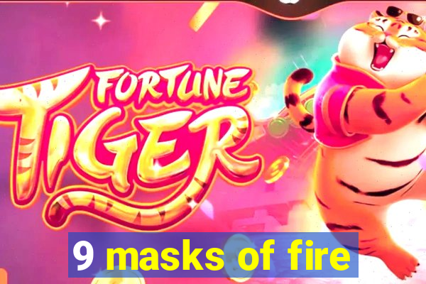 9 masks of fire