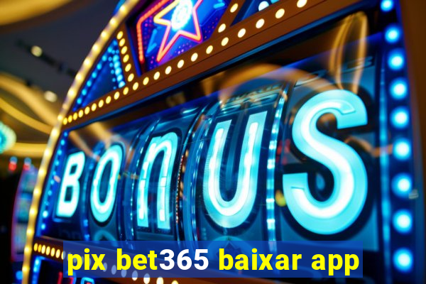 pix bet365 baixar app