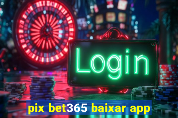 pix bet365 baixar app