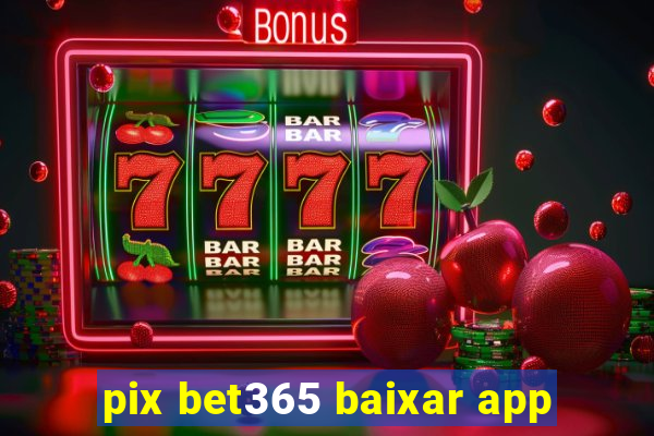 pix bet365 baixar app