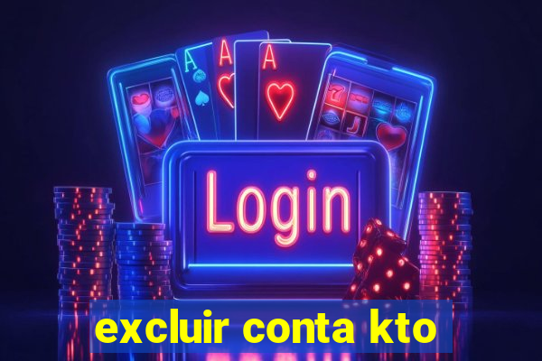 excluir conta kto