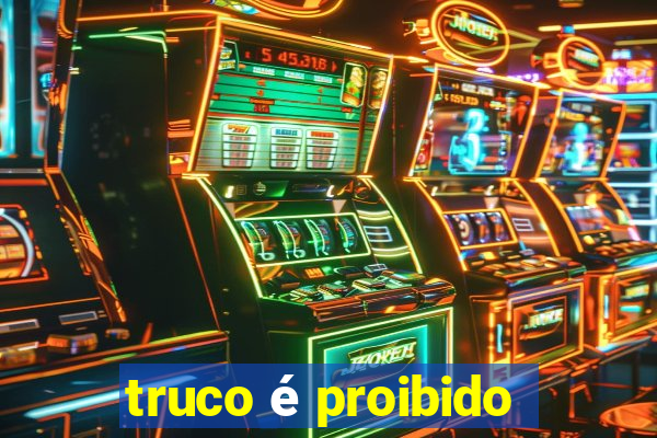 truco é proibido