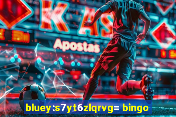 bluey:s7yt6zlqrvg= bingo