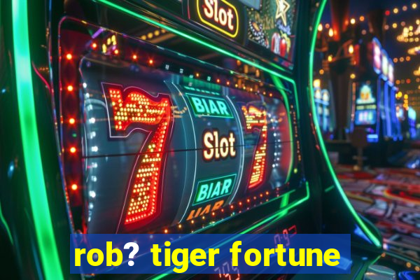 rob? tiger fortune